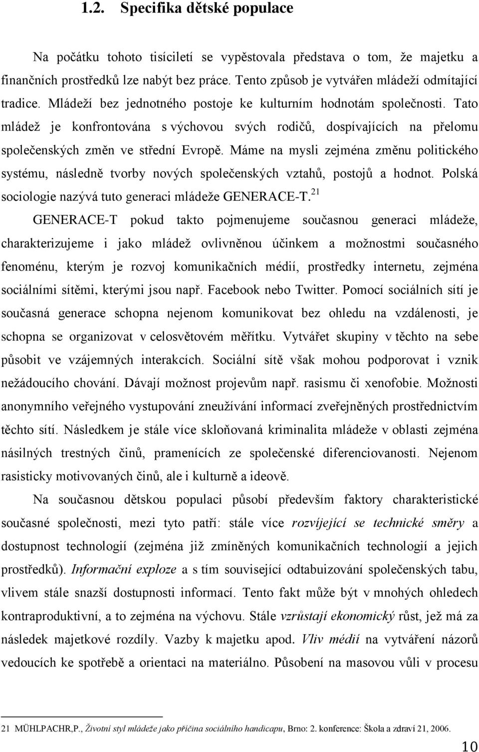 Máme na mysli zejména změnu politického systému, následně tvorby nových společenských vztahů, postojů a hodnot. Polská sociologie nazývá tuto generaci mládeže GENERACE-T.