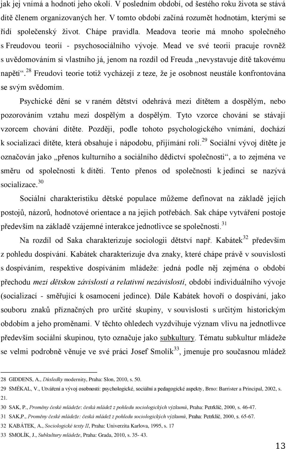 Mead ve své teorii pracuje rovněž s uvědomováním si vlastního já, jenom na rozdíl od Freuda nevystavuje dítě takovému napětí.