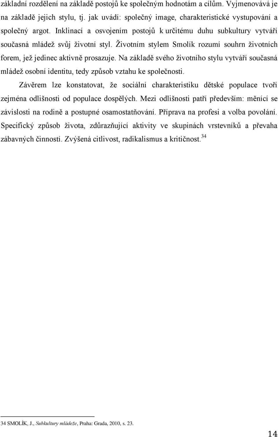 Na základě svého životního stylu vytváří současná mládež osobní identitu, tedy způsob vztahu ke společnosti.