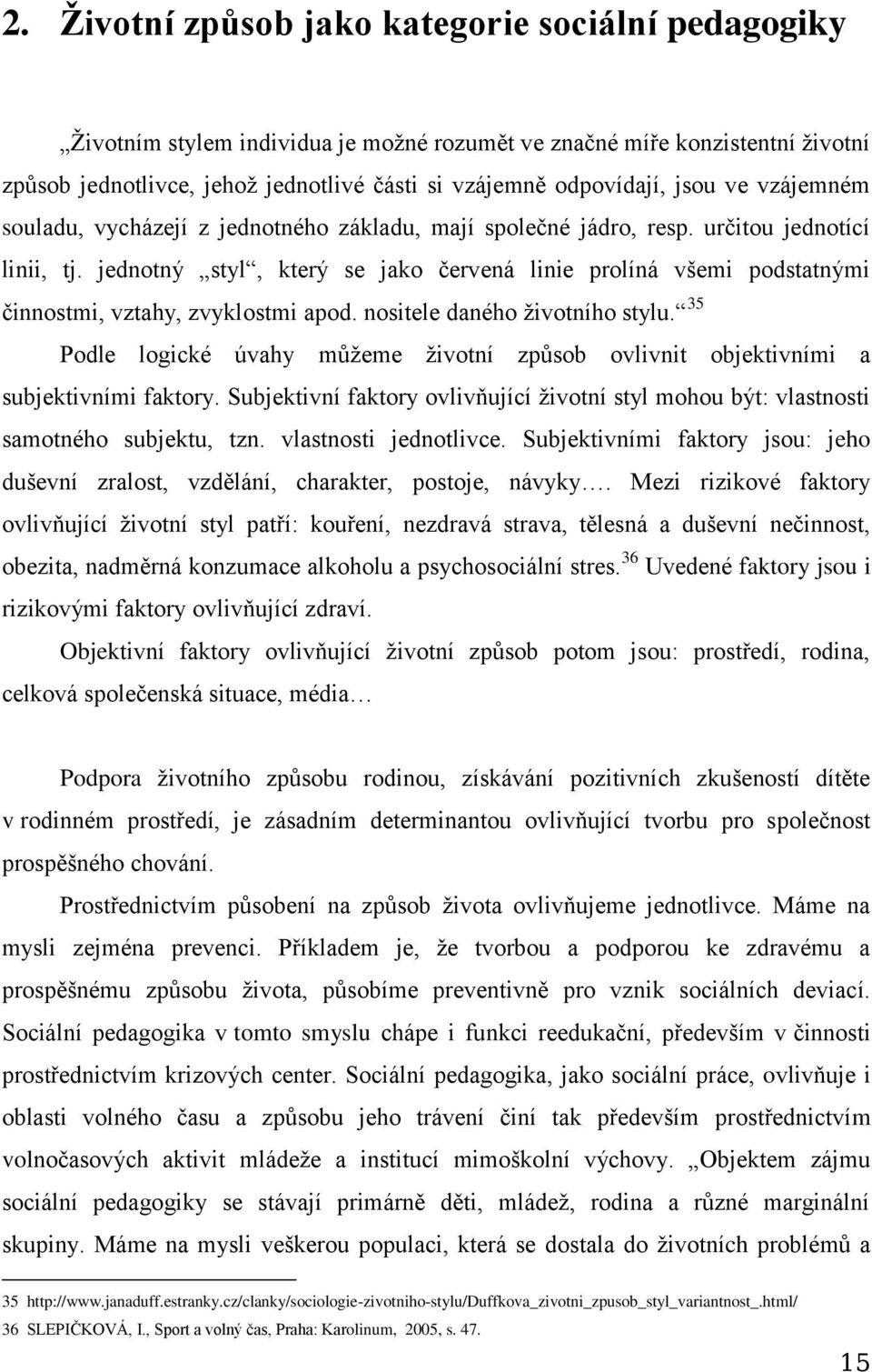 jednotný styl, který se jako červená linie prolíná všemi podstatnými činnostmi, vztahy, zvyklostmi apod. nositele daného životního stylu.