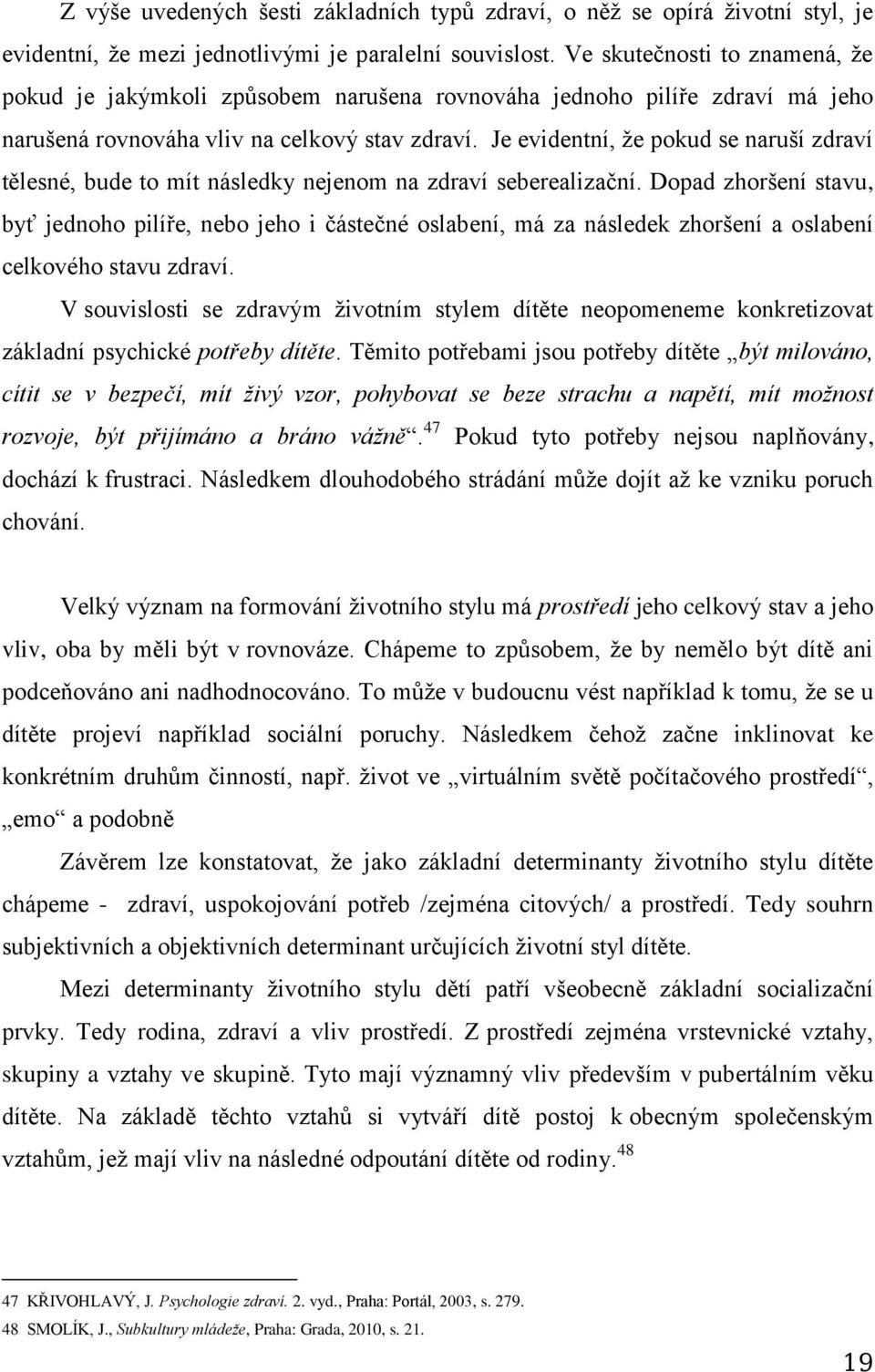 Je evidentní, že pokud se naruší zdraví tělesné, bude to mít následky nejenom na zdraví seberealizační.