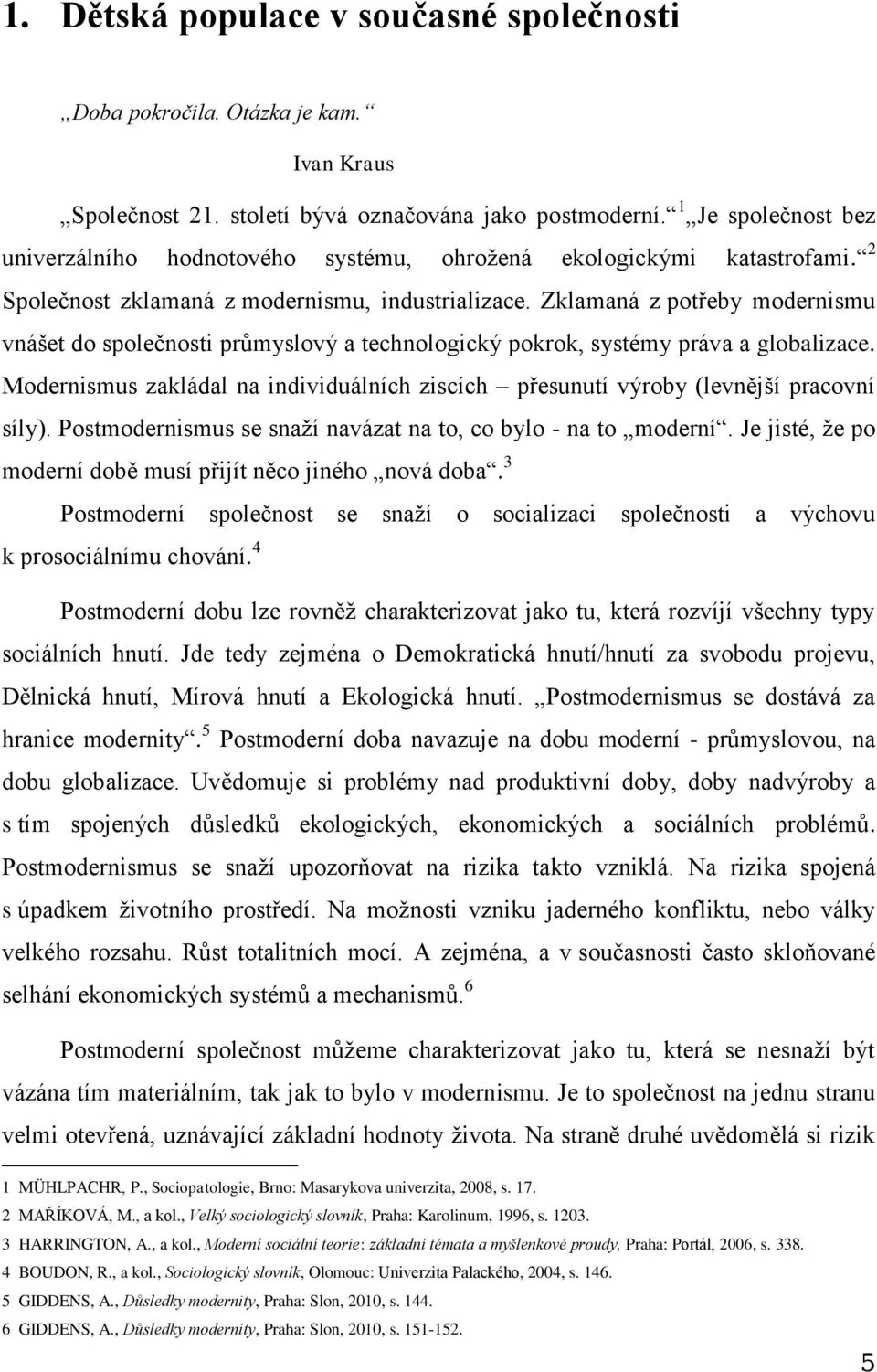 Zklamaná z potřeby modernismu vnášet do společnosti průmyslový a technologický pokrok, systémy práva a globalizace.