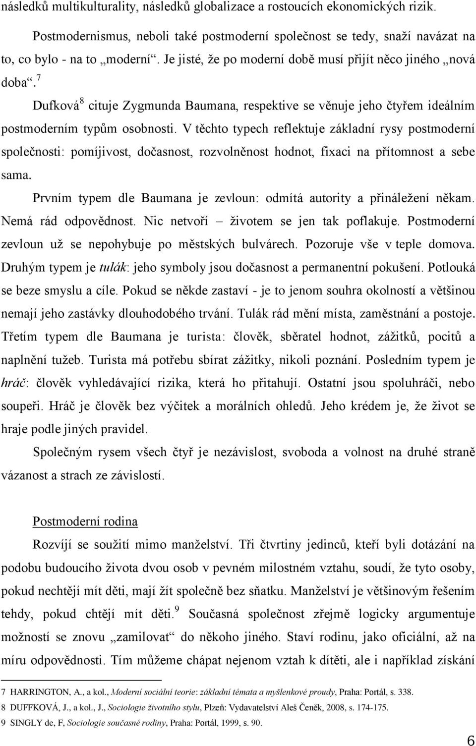 V těchto typech reflektuje základní rysy postmoderní společnosti: pomíjivost, dočasnost, rozvolněnost hodnot, fixaci na přítomnost a sebe sama.