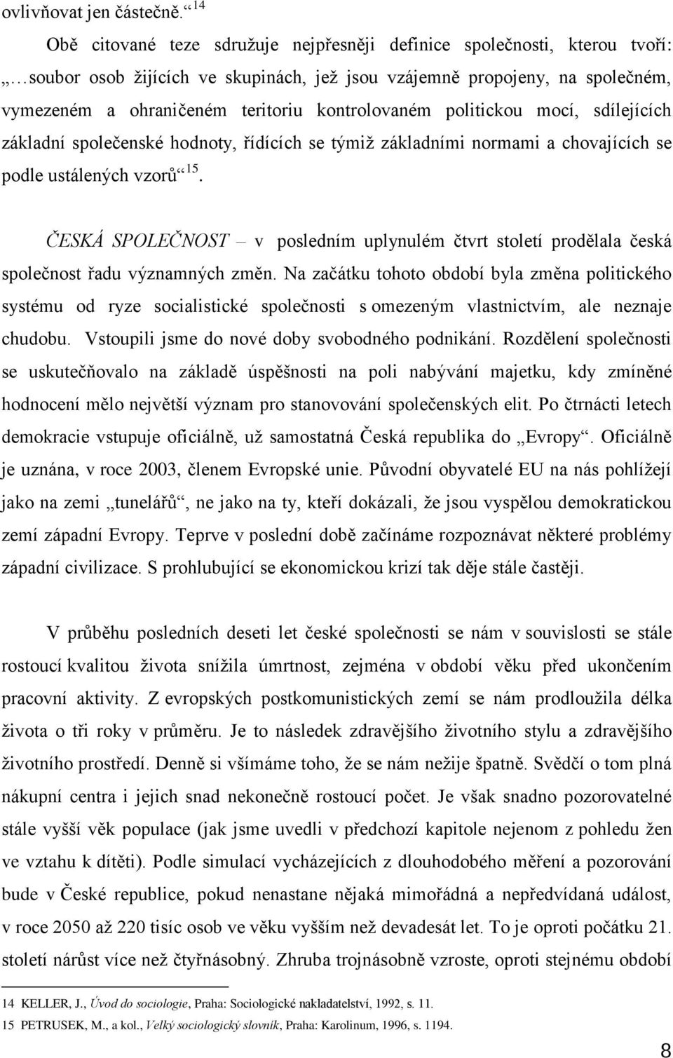 kontrolovaném politickou mocí, sdílejících základní společenské hodnoty, řídících se týmiž základními normami a chovajících se podle ustálených vzorů 15.