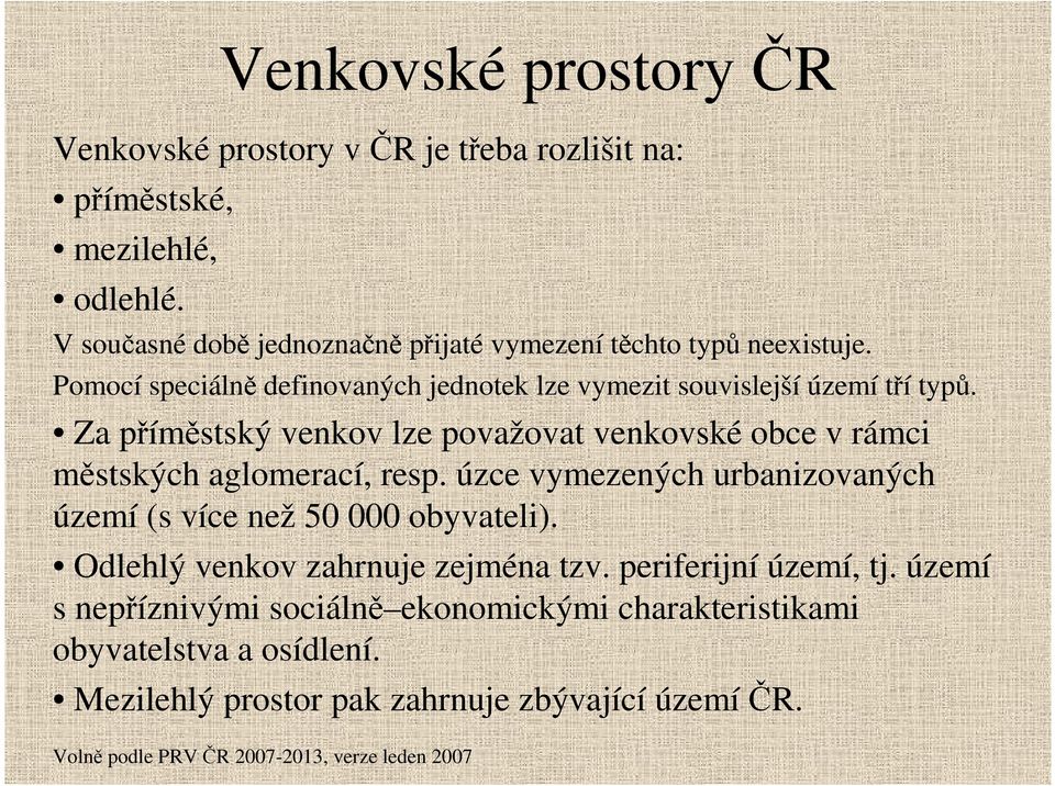 Za příměstský venkov lze považovat venkovské obce v rámci městských aglomerací, resp. úzce vymezených urbanizovaných území (s více než 50 000 obyvateli).