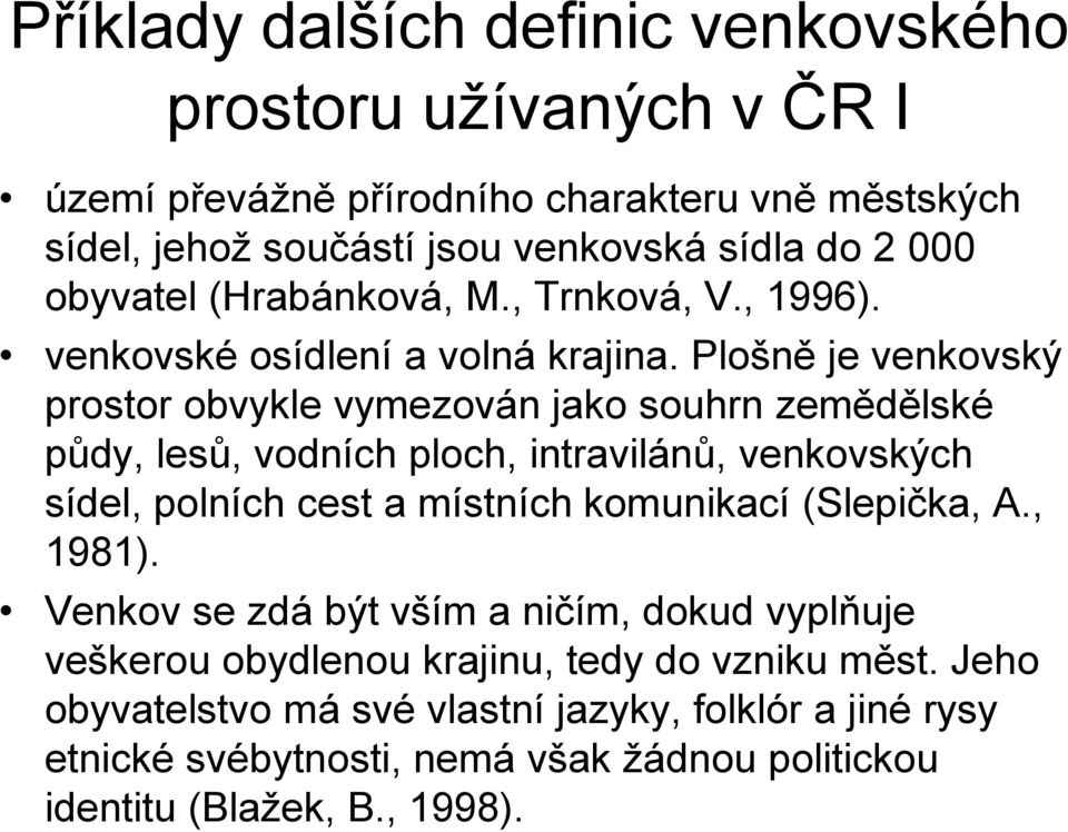 Plošně je venkovský prostor obvykle vymezován jako souhrn zemědělské půdy, lesů, vodních ploch, intravilánů, venkovských sídel, polních cest a místních komunikací