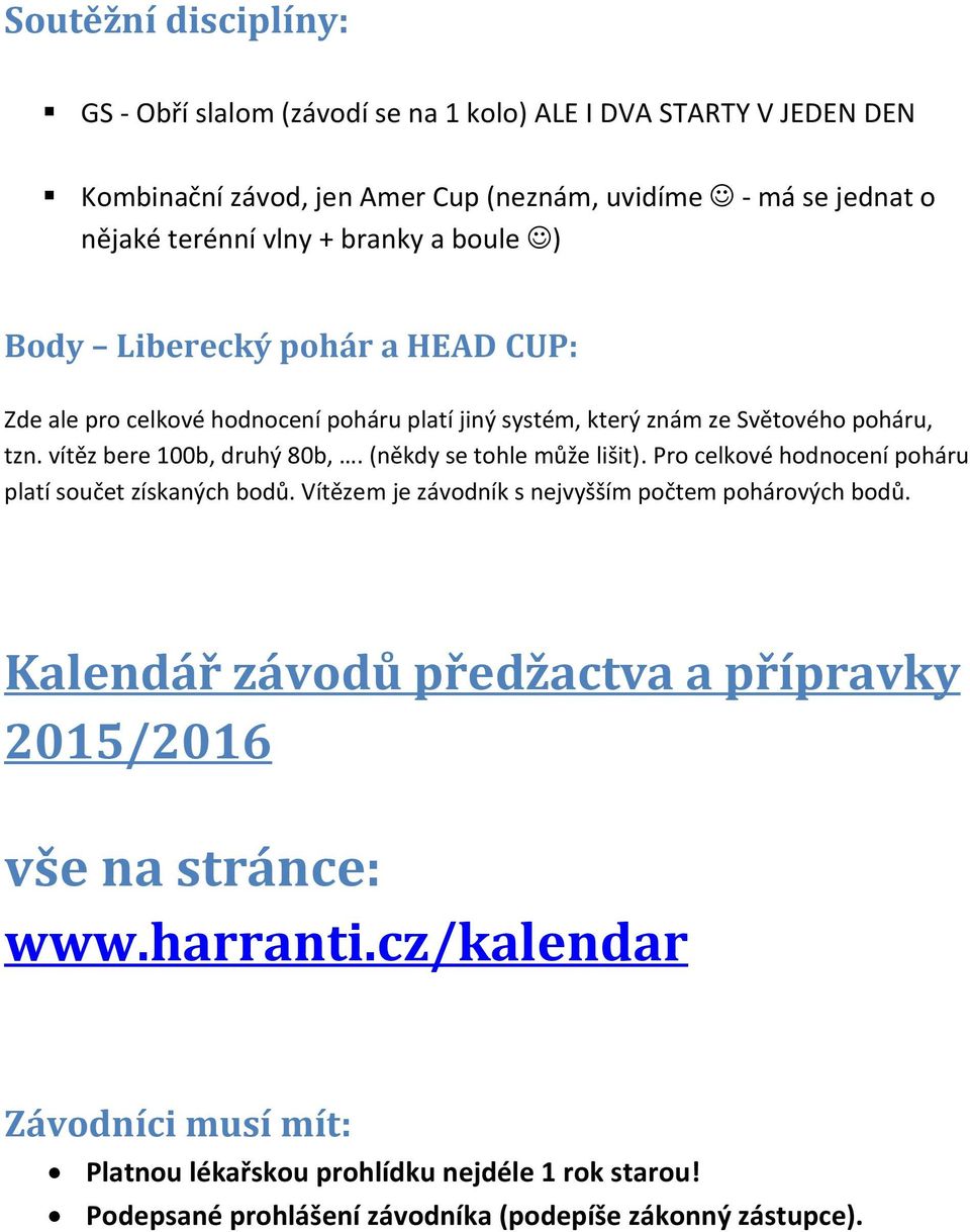 (někdy se tohle může lišit). Pro celkové hodnocení poháru platí součet získaných bodů. Vítězem je závodník s nejvyšším počtem pohárových bodů.