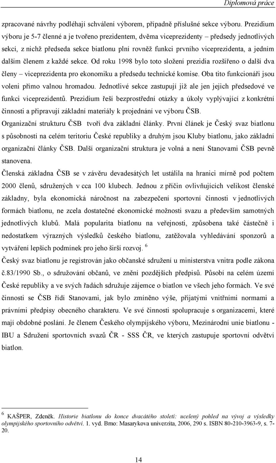 členem z kaţdé sekce. Od roku 1998 bylo toto sloţení prezidia rozšířeno o další dva členy viceprezidenta pro ekonomiku a předsedu technické komise.