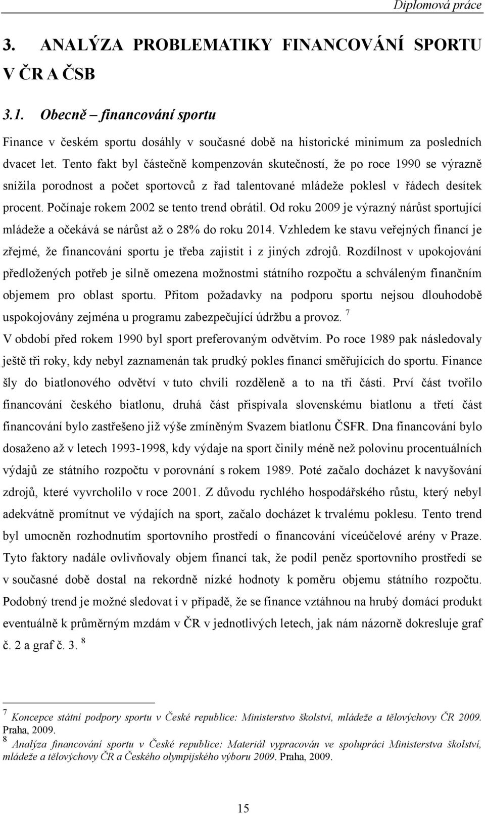 Počínaje rokem 2002 se tento trend obrátil. Od roku 2009 je výrazný nárůst sportující mládeţe a očekává se nárůst aţ o 28% do roku 2014.