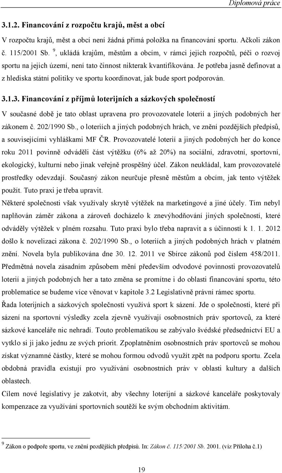 Je potřeba jasně definovat a z hlediska státní politiky ve sportu koordinovat, jak bude sport podporován. 3.