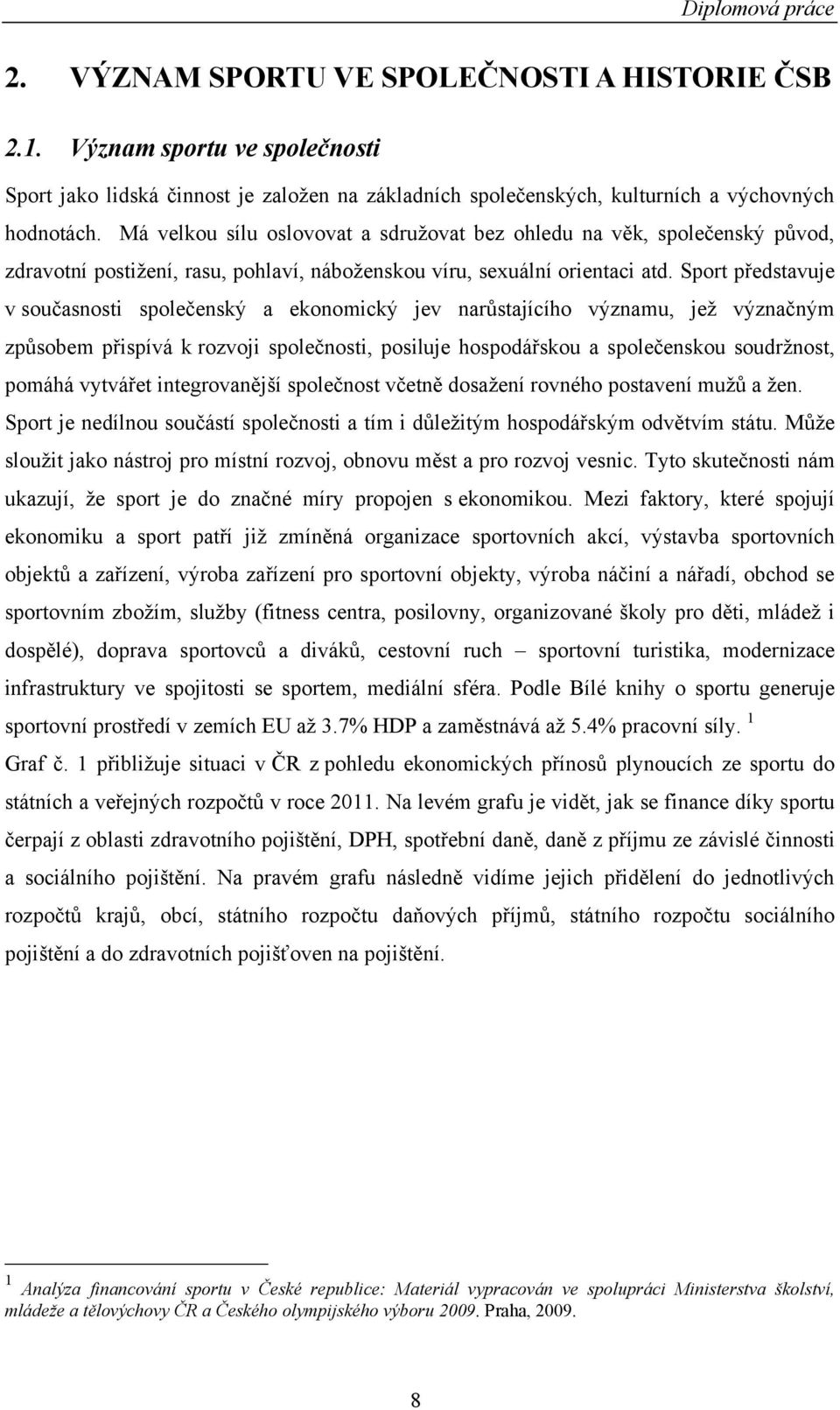 Sport představuje v současnosti společenský a ekonomický jev narůstajícího významu, jeţ význačným způsobem přispívá k rozvoji společnosti, posiluje hospodářskou a společenskou soudrţnost, pomáhá