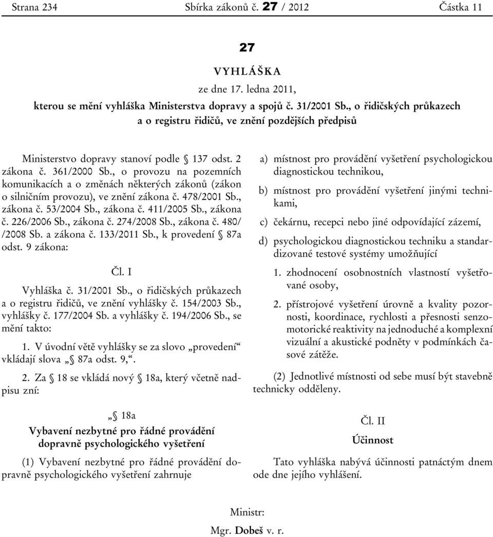 , o provozu na pozemních komunikacích a o změnách některých zákonů (zákon o silničním provozu), ve znění zákona č. 478/2001 Sb., zákona č. 53/2004 Sb., zákona č. 411/2005 Sb., zákona č. 226/2006 Sb.