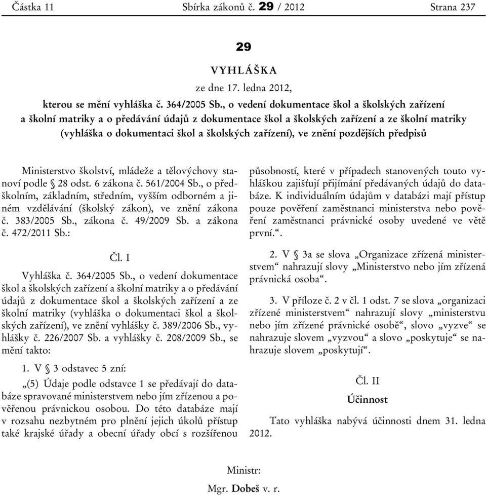 ve znění pozdějších předpisů Ministerstvo školství, mládeže a tělovýchovy stanoví podle 28 odst. 6 zákona č. 561/2004 Sb.