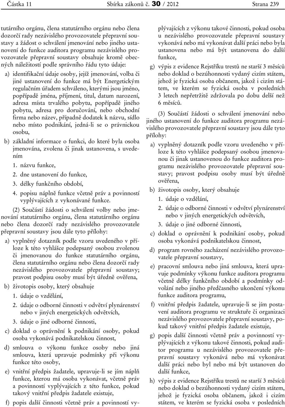 auditora programu nezávislého provozovatele přepravní soustavy obsahuje kromě obecných náležitostí podle správního řádu tyto údaje: a) identifikační údaje osoby, jejíž jmenování, volba či jiné