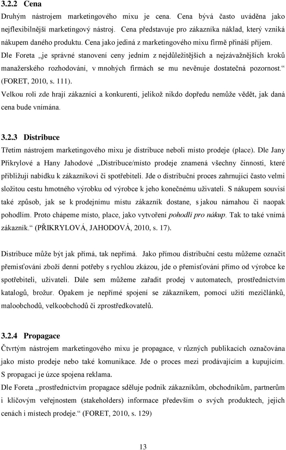 Dle Foreta,,je správné stanovení ceny jedním z nejdůležitějších a nejzávažnějších kroků manažerského rozhodování, v mnohých firmách se mu nevěnuje dostatečná pozornost. (FORET, 2010, s. 111).