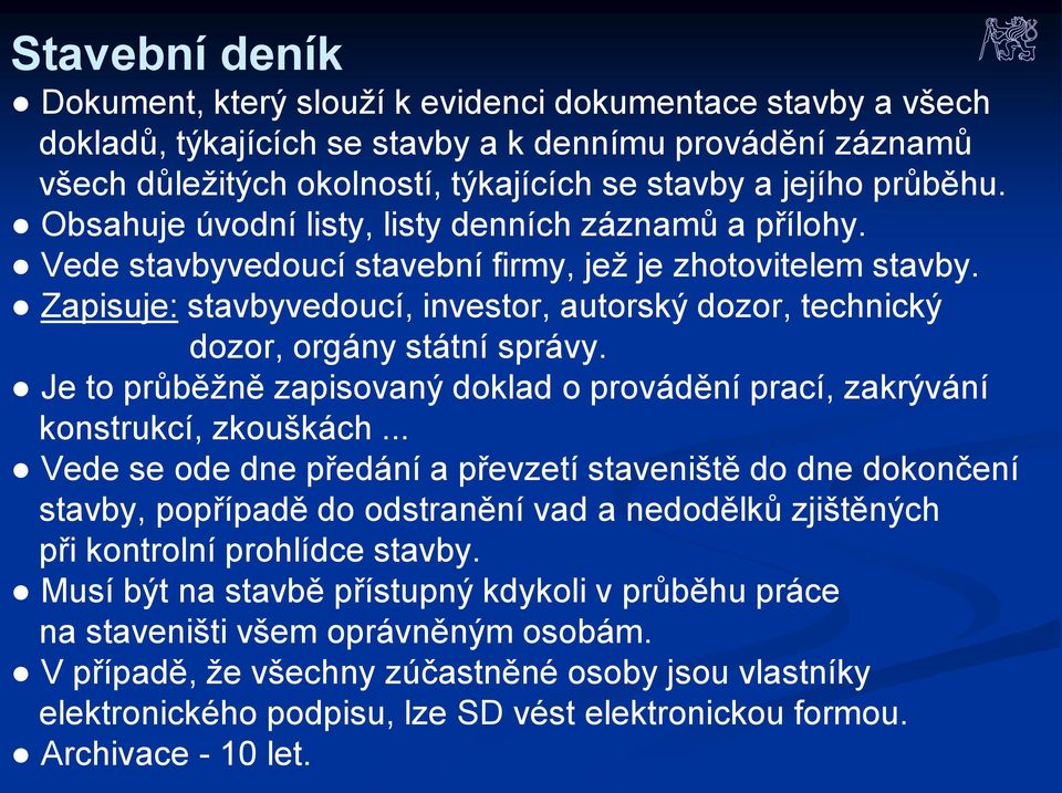 Zapisuje: stavbyvedoucí, investor, autorský dozor, technický dozor, orgány státní správy. Je to průběžně zapisovaný doklad o provádění prací, zakrývání konstrukcí, zkouškách.