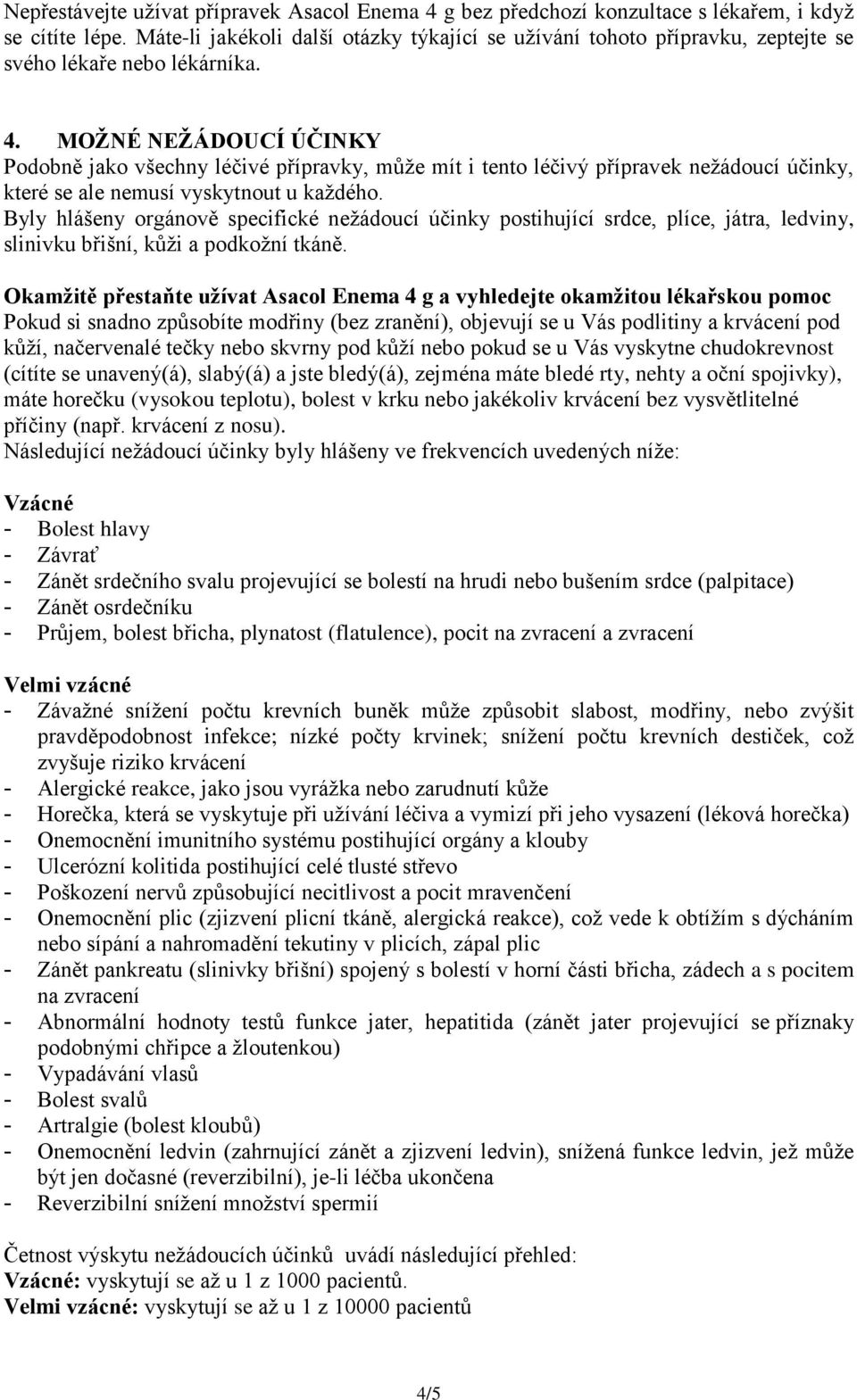 MOŽNÉ NEŽÁDOUCÍ ÚČINKY Podobně jako všechny léčivé přípravky, může mít i tento léčivý přípravek nežádoucí účinky, které se ale nemusí vyskytnout u každého.