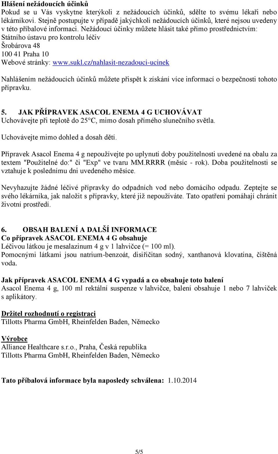 Nežádoucí účinky můžete hlásit také přímo prostřednictvím: Státního ústavu pro kontrolu léčiv Šrobárova 48 100 41 Praha 10 Webové stránky: www.sukl.