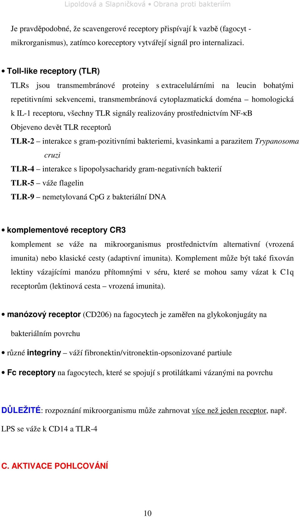 všechny TLR signály realizovány prostednictvím NF-B Objeveno devt TLR receptor TLR-2 interakce s gram-pozitivními bakteriemi, kvasinkami a parazitem Trypanosoma cruzi TLR-4 interakce s