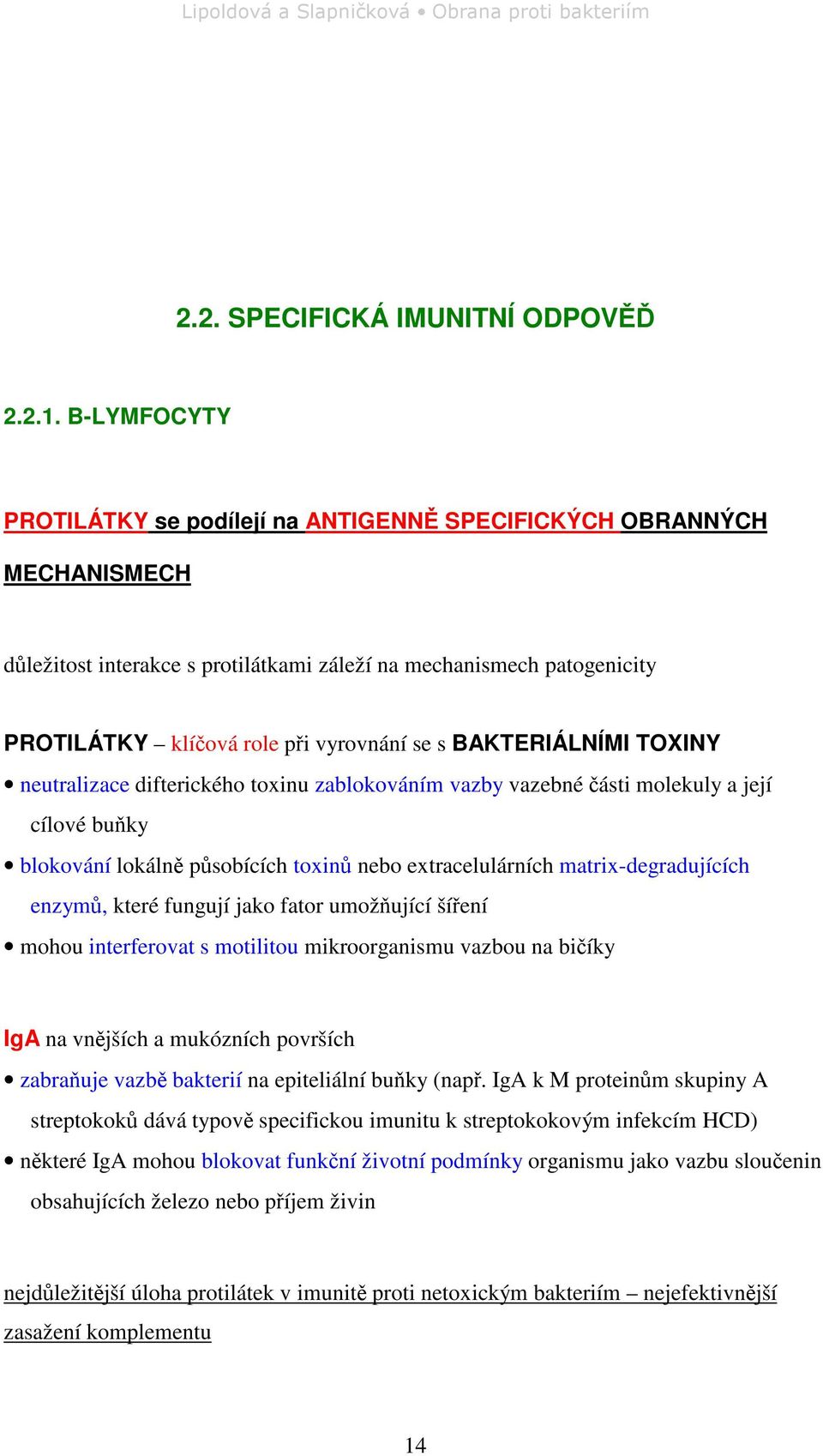 BAKTERIÁLNÍMI TOXINY neutralizace difterického toxinu zablokováním vazby vazebné ásti molekuly a její cílové buky blokování lokáln psobících toxin nebo extracelulárních matrix-degradujících enzym,