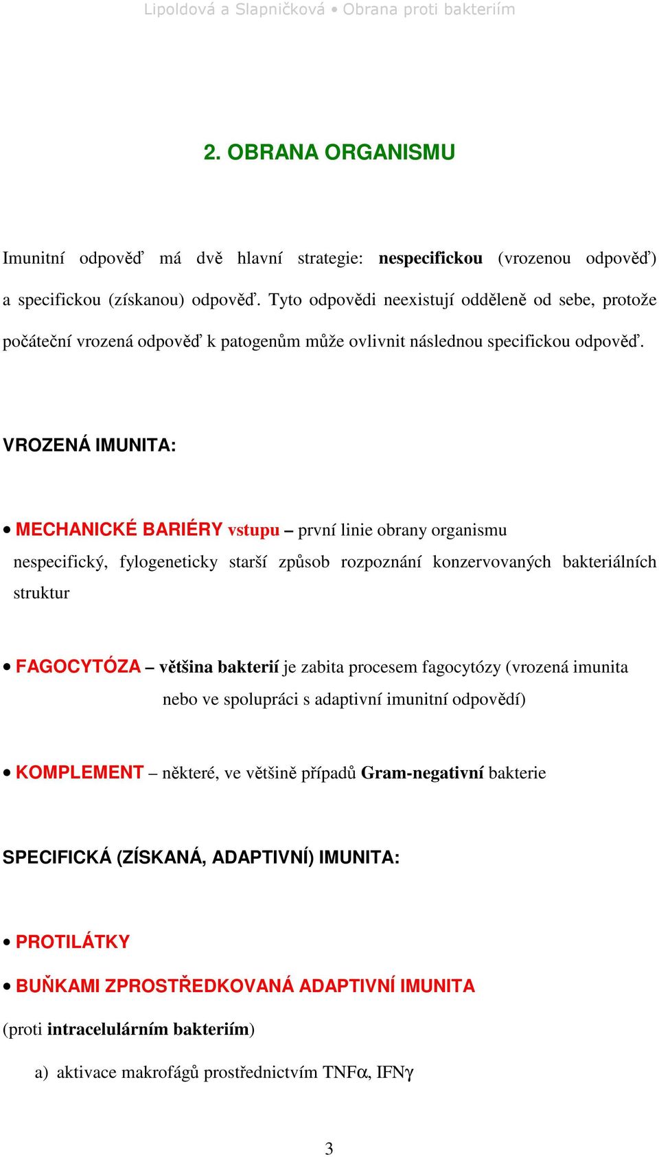 VROZENÁ IMUNITA: MECHANICKÉ BARIÉRY vstupu první linie obrany organismu nespecifický, fylogeneticky starší zpsob rozpoznání konzervovaných bakteriálních struktur FAGOCYTÓZA vtšina bakterií