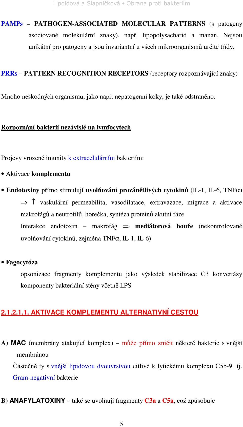 Rozpoznání bakterií nezávislé na lymfocytech Projevy vrozené imunity k extracelulárním bakteriím: Aktivace komplementu Endotoxiny pímo stimulují uvolování prozántlivých cytokin (IL-1, IL-6, TNFα)