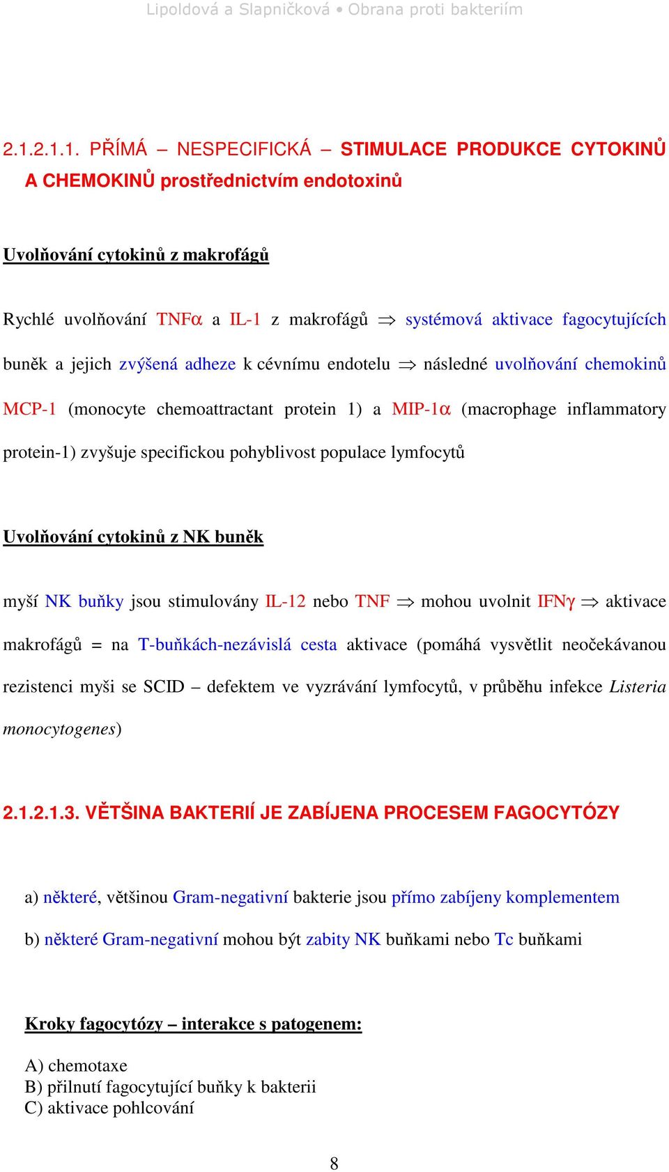 lymfocyt Uvolování cytokin z NK bunk myší NK buky jsou stimulovány IL-12 nebo TNF mohou uvolnit IFNγ aktivace makrofág = na T-bukách-nezávislá cesta aktivace (pomáhá vysvtlit neoekávanou rezistenci