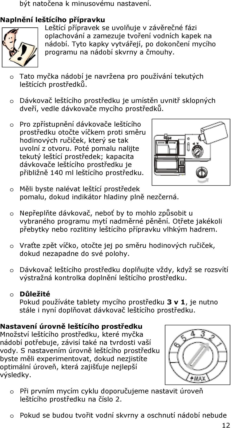 o Dávkovač leštícího prostředku je umístěn uvnitř sklopných dveří, vedle dávkovače mycího prostředků.