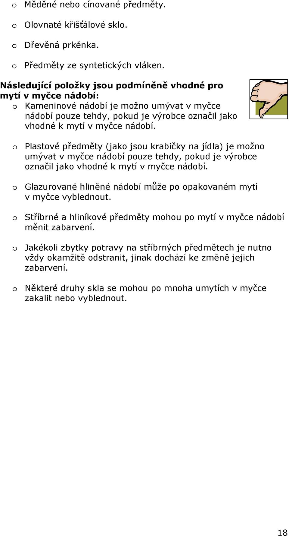 o Plastové předměty (jako jsou krabičky na jídla) je možno umývat v myčce nádobí pouze tehdy, pokud je výrobce označil jako vhodné k mytí v myčce nádobí.