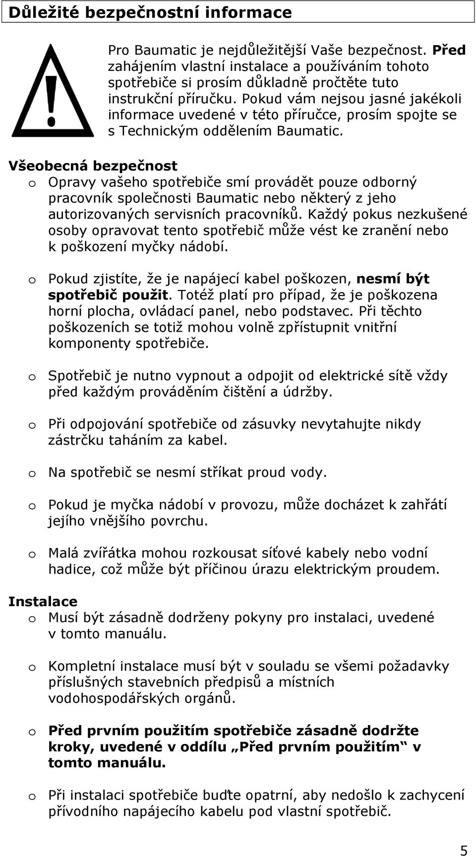 Všeobecná bezpečnost o Opravy vašeho spotřebiče smí provádět pouze odborný pracovník společnosti Baumatic nebo některý z jeho autorizovaných servisních pracovníků.