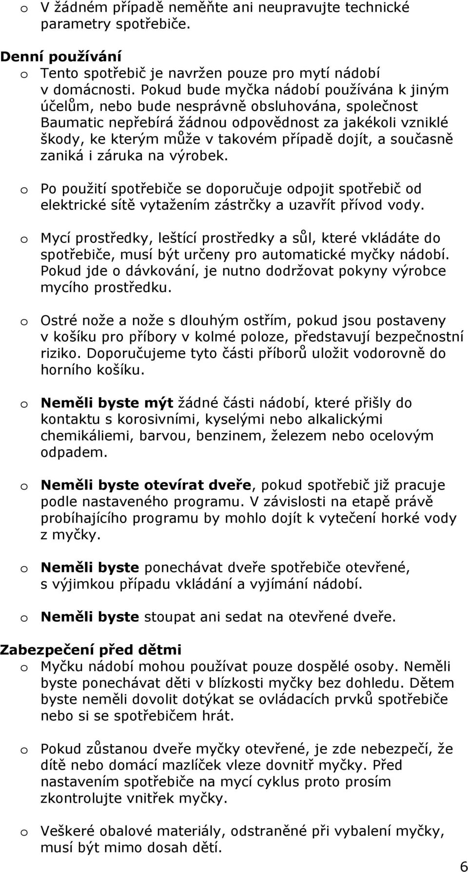 a současně zaniká i záruka na výrobek. o Po použití spotřebiče se doporučuje odpojit spotřebič od elektrické sítě vytažením zástrčky a uzavřít přívod vody.