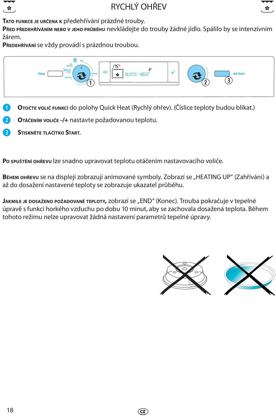STISKNĚTE TLAČÍTKO START. PO SPUŠTĚNÍ OHŘEVU lz snadno upravovat tplotu otáčním nastavovacího volič. BĚHEM OHŘEVU s na displji zobrazují animované symboly.