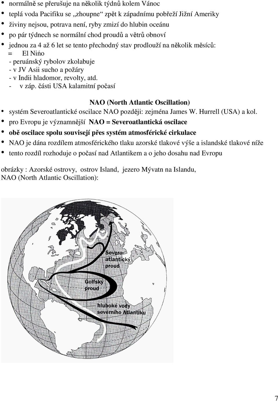 revolty, atd. - v záp. části USA kalamitní počasí NAO (North Atlantic Oscillation) systém Severoatlantické oscilace NAO později: zejména James W. Hurrell (USA) a kol.