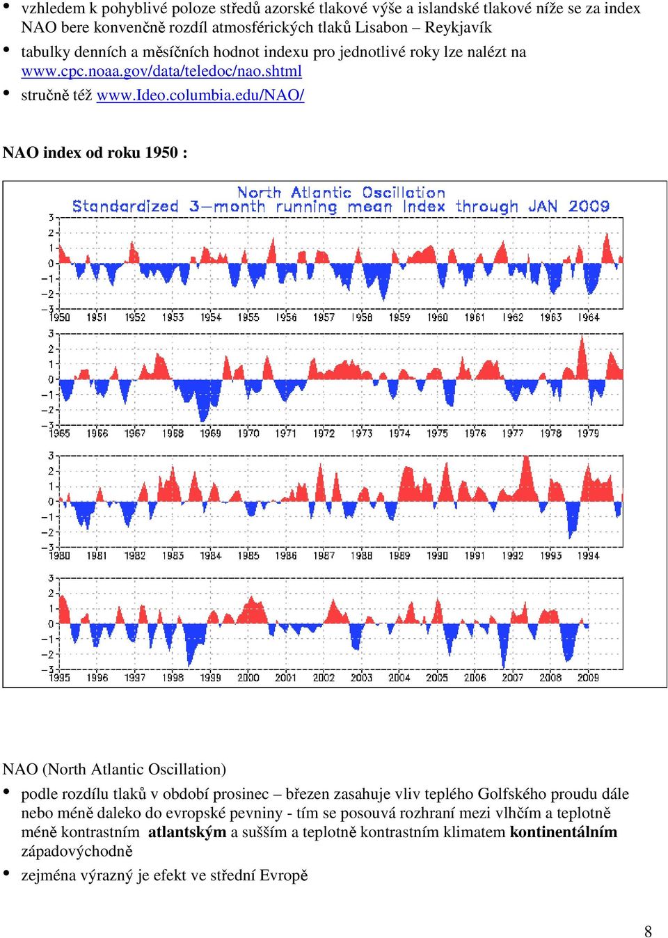 edu/nao/ NAO index od roku 1950 : NAO (North Atlantic Oscillation) podle rozdílu tlaků v období prosinec březen zasahuje vliv teplého Golfského proudu dále nebo méně daleko