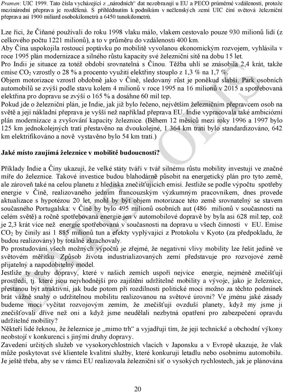 Lze říci, že Číňané používali do roku 1998 vlaku málo, vlakem cestovalo pouze 930 milionů lidí (z celkového počtu 1221 milionů), a to v průměru do vzdálenosti 400 km.