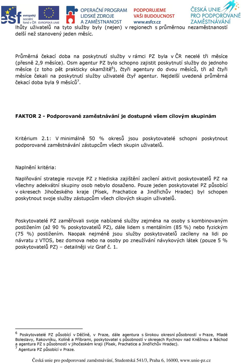 Osm agentur PZ bylo schopno zajistit poskytnutí služby do jednoho měsíce (z toho pět prakticky okamžitě 6 ), čtyři agentury do dvou měsíců, tři až čtyři měsíce čekali na poskytnutí služby uživatelé