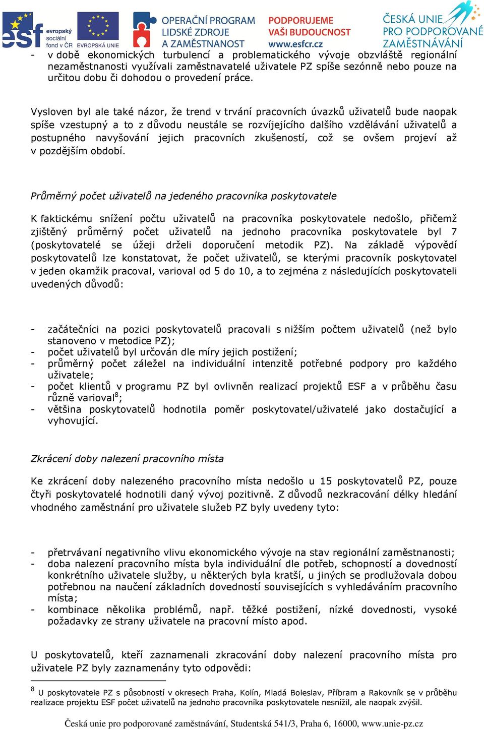 Vysloven byl ale také názor, že trend v trvání pracovních úvazků uživatelů bude naopak spíše vzestupný a to z důvodu neustále se rozvíjejícího dalšího vzdělávání uživatelů a postupného navyšování