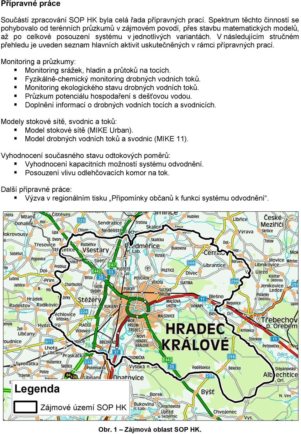 V následujícím stručném přehledu je uveden seznam hlavních aktivit uskutečněných v rámci přípravných prací. Monitoring a průzkumy: Monitoring srážek, hladin a průtoků na tocích.