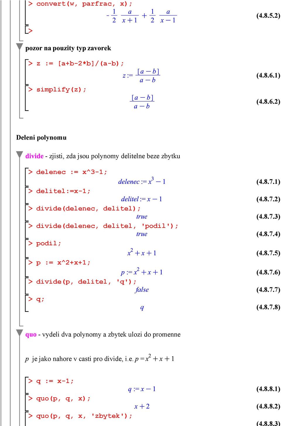 2) Deleni polynomu - zjisti, zda jsou polynomy delitelne beze zbytku delenec := x^3-1; delitel:=x-1; divide(delenec, delitel); true