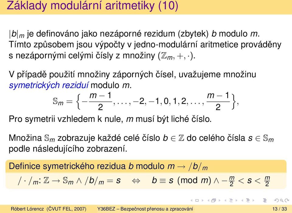 V případě použití množiny záporných čísel, uvažujeme množinu symetrických reziduí modulo m. { S m = m 1,..., 2, 1, 0, 1, 2,.