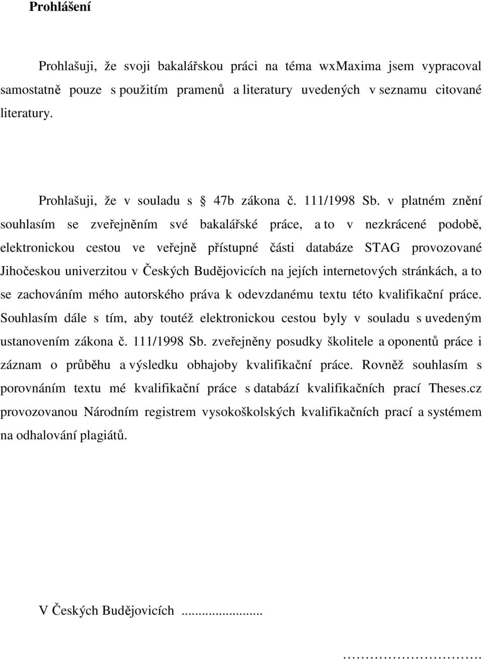 v platném znění souhlasím se zveřejněním své bakalářské práce, a to v nezkrácené podobě, elektronickou cestou ve veřejně přístupné části databáze STAG provozované Jihočeskou univerzitou v Českých