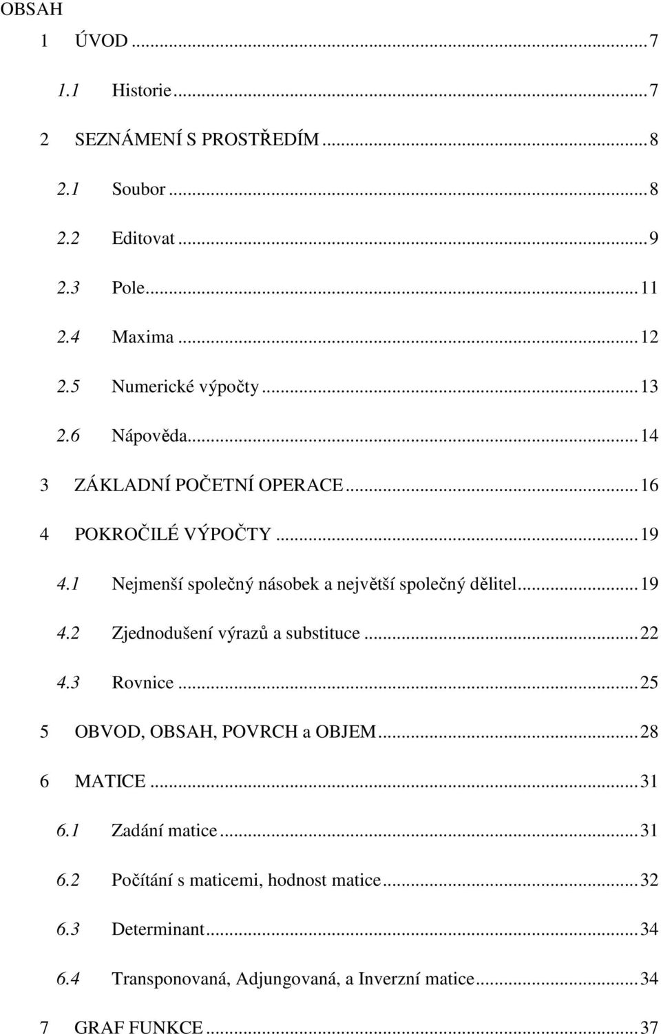 1 Nejmenší společný násobek a největší společný dělitel...19 4.2 Zjednodušení výrazů a substituce...22 4.3 Rovnice.