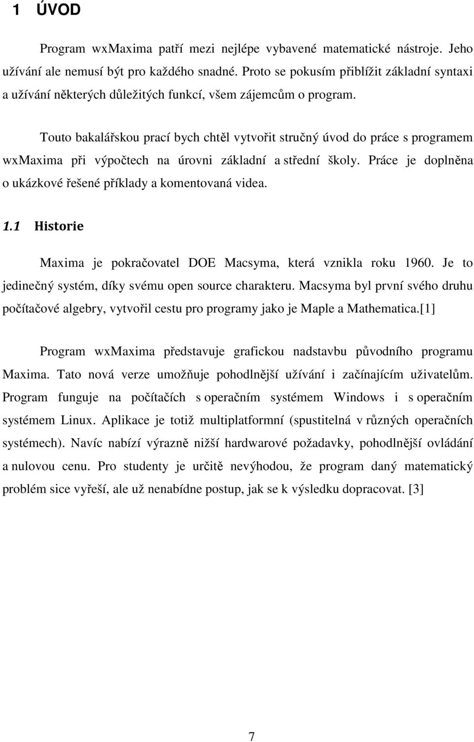 Touto bakalářskou prací bych chtěl vytvořit stručný úvod do práce s programem wxmaxima při výpočtech na úrovni základní a střední školy.