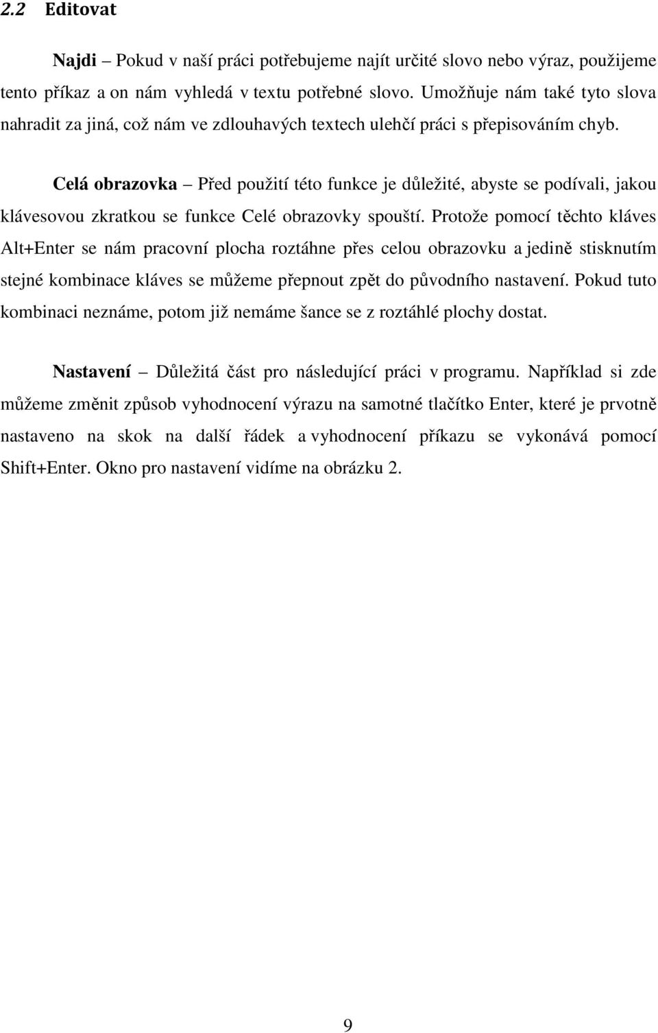 Celá obrazovka Před použití této funkce je důležité, abyste se podívali, jakou klávesovou zkratkou se funkce Celé obrazovky spouští.