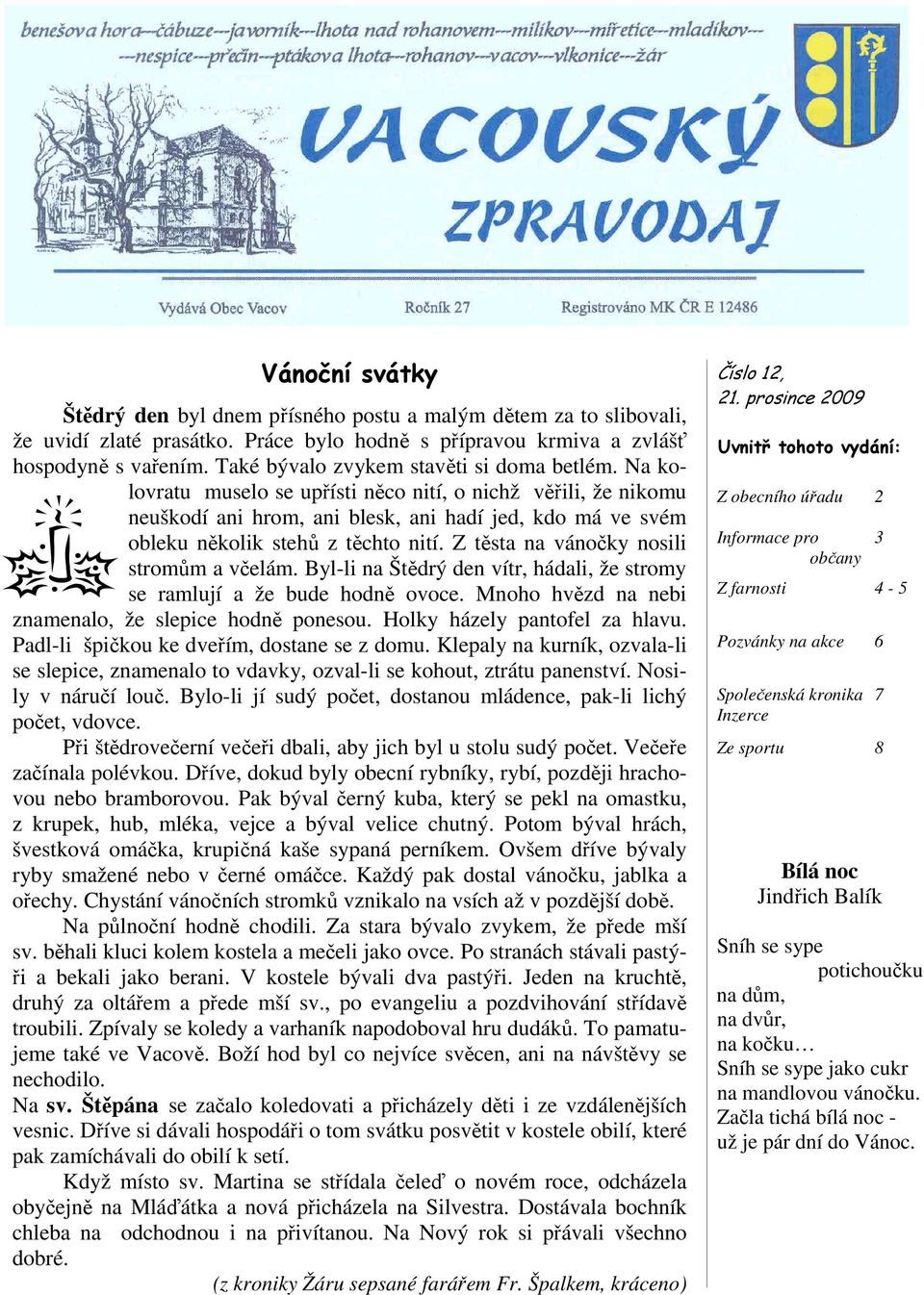 Na kolovratu muselo se upřísti něco nití, o nichž věřili, že nikomu neuškodí ani hrom, ani blesk, ani hadí jed, kdo má ve svém obleku několik stehů z těchto nití.