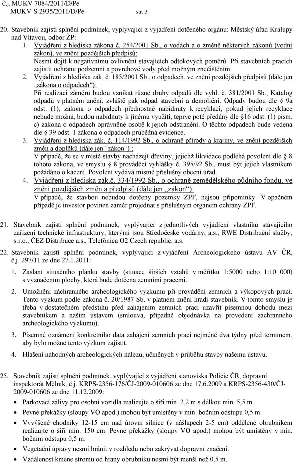 Při stavebních pracích zajistit ochranu podzemní a povrchové vody před možným znečištěním. 2. Vyjádření z hlediska zák. č. 185/2001 Sb.