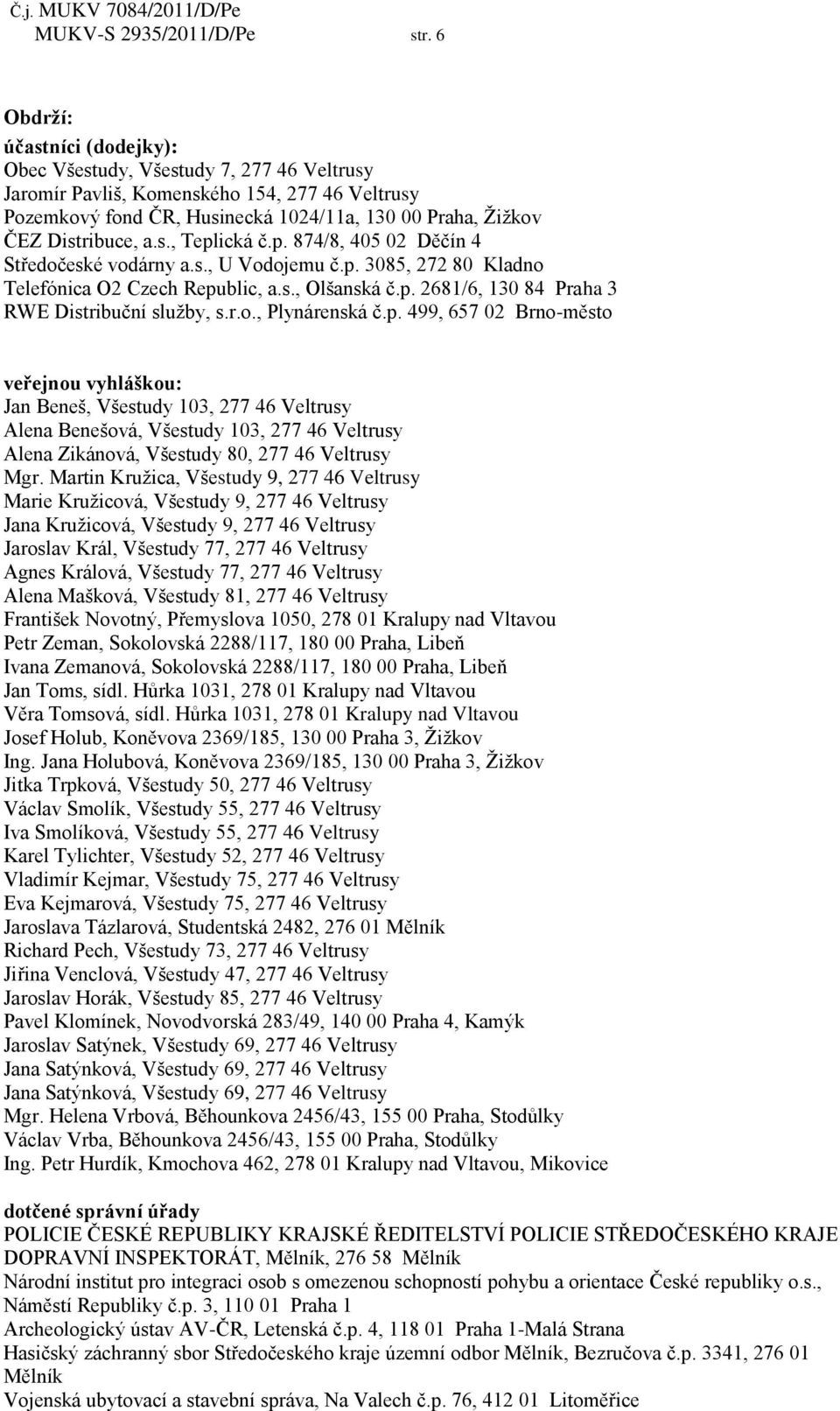 s., Teplická č.p. 874/8, 405 02 Děčín 4 Středočeské vodárny a.s., U Vodojemu č.p. 3085, 272 80 Kladno Telefónica O2 Czech Republic, a.s., Olšanská č.p. 2681/6, 130 84 Praha 3 RWE Distribuční služby, s.