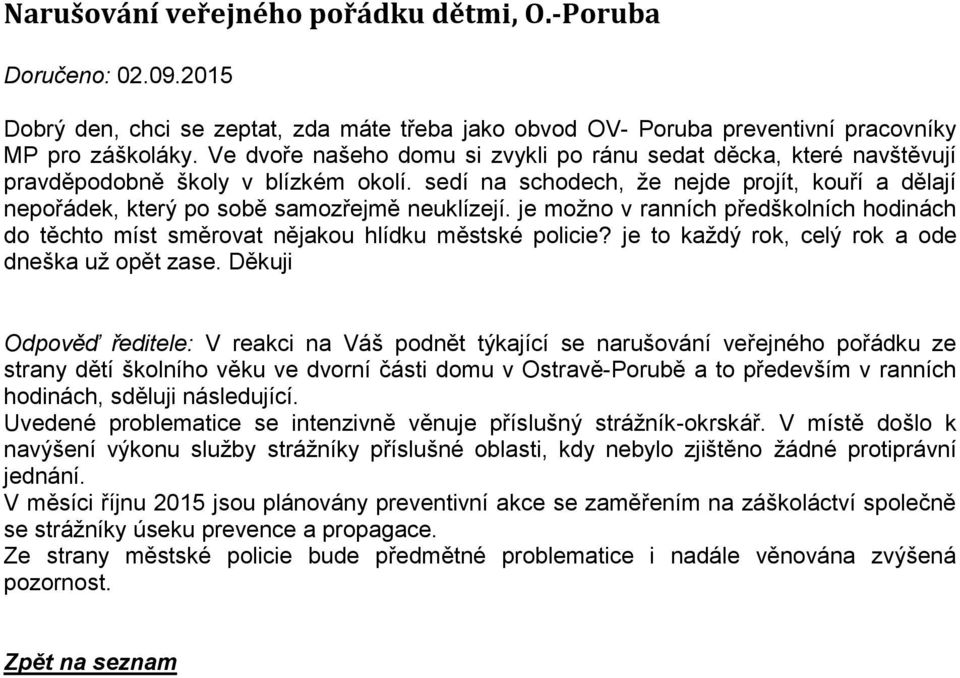 sedí na schodech, že nejde projít, kouří a dělají nepořádek, který po sobě samozřejmě neuklízejí. je možno v ranních předškolních hodinách do těchto míst směrovat nějakou hlídku městské policie?