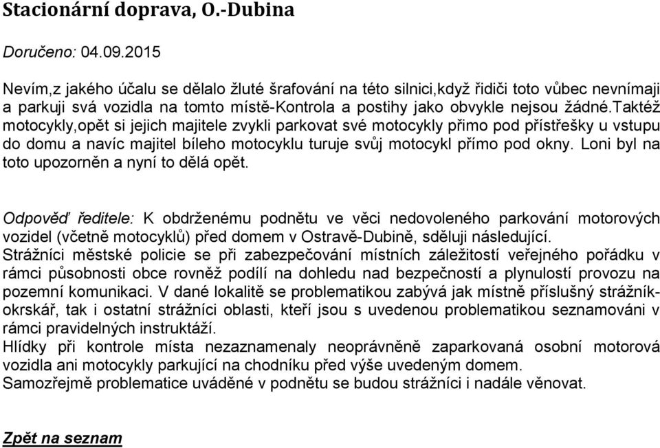 taktéž motocykly,opět si jejich majitele zvykli parkovat své motocykly přimo pod přístřešky u vstupu do domu a navíc majitel bíleho motocyklu turuje svůj motocykl přímo pod okny.