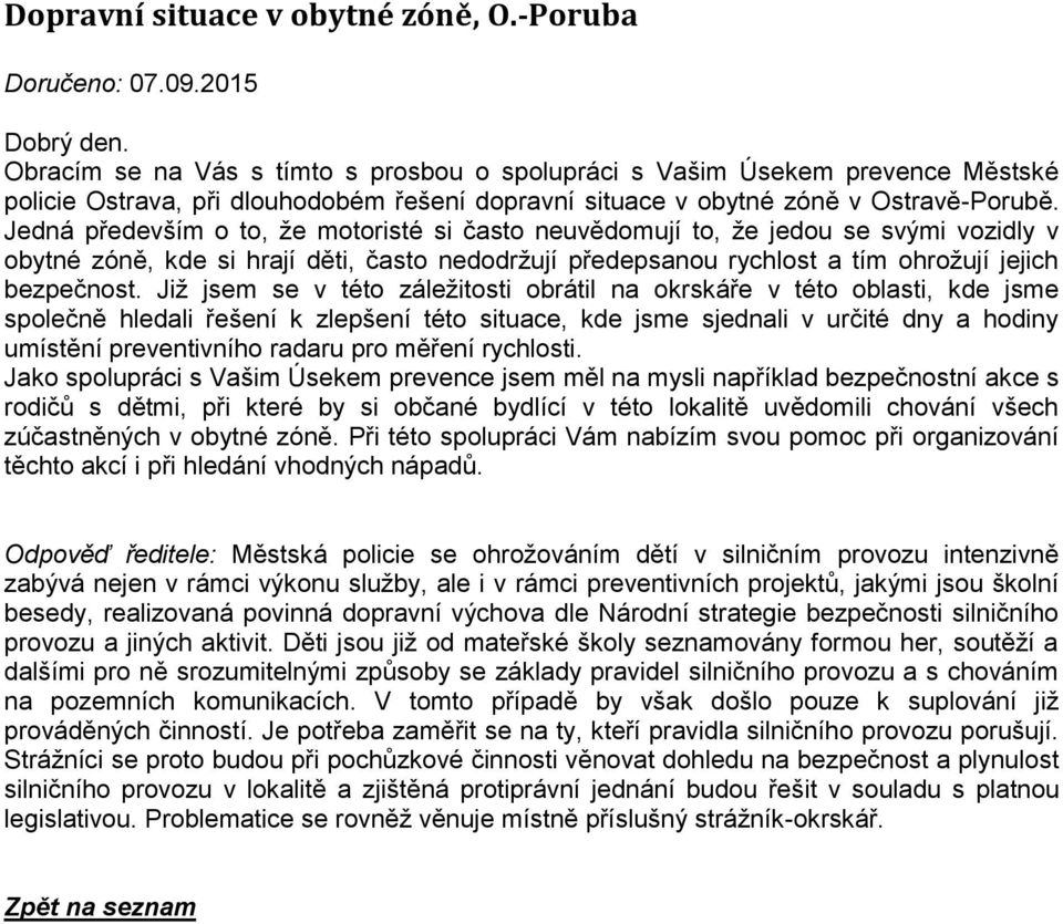 Jedná především o to, že motoristé si často neuvědomují to, že jedou se svými vozidly v obytné zóně, kde si hrají děti, často nedodržují předepsanou rychlost a tím ohrožují jejich bezpečnost.